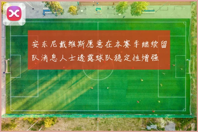 安东尼戴维斯愿意在本赛季继续留队消息人士透露球队稳定性增强