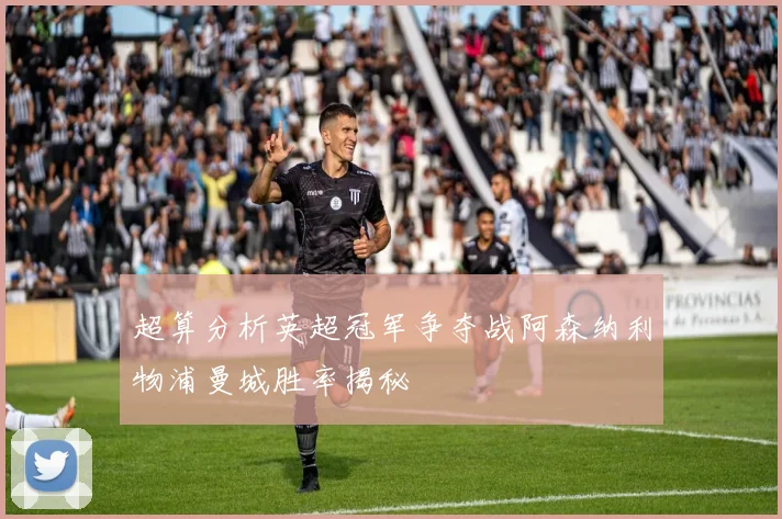 超算分析英超冠军争夺战阿森纳利物浦曼城胜率揭秘