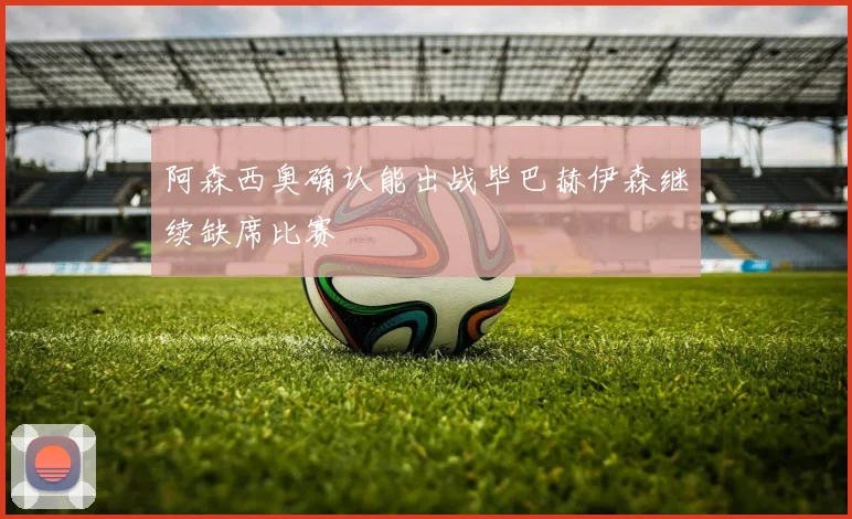阿森西奥确认能出战毕巴赫伊森继续缺席比赛