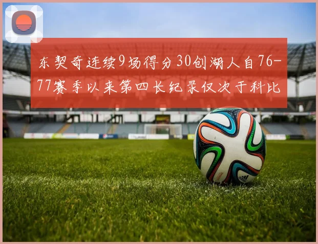 东契奇连续9场得分30创湖人自76-77赛季以来第四长纪录仅次于科比和奥尼尔